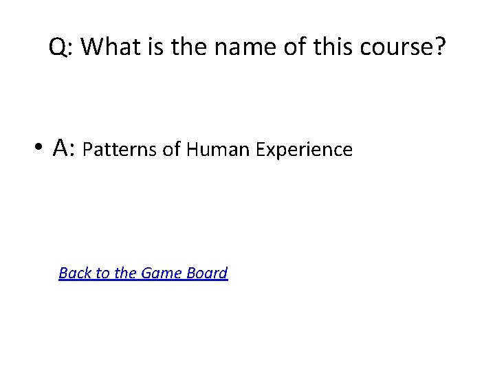 Q: What is the name of this course? • A: Patterns of Human Experience