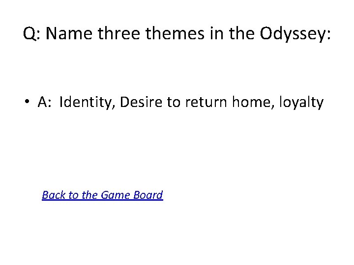 Q: Name three themes in the Odyssey: • A: Identity, Desire to return home,