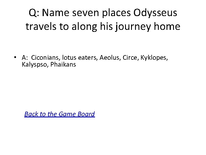 Q: Name seven places Odysseus travels to along his journey home • A: Ciconians,