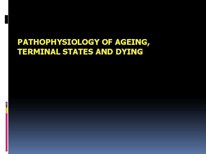 PATHOPHYSIOLOGY OF AGEING, TERMINAL STATES AND DYING 