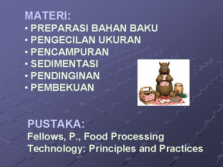 MATERI: • PREPARASI BAHAN BAKU • PENGECILAN UKURAN • PENCAMPURAN • SEDIMENTASI • PENDINGINAN