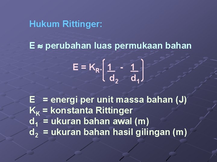 Hukum Rittinger: E perubahan luas permukaan bahan E = K R. 1 - 1