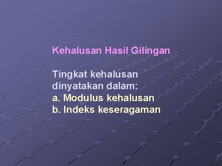 Kehalusan Hasil Gilingan Tingkat kehalusan dinyatakan dalam: a. Modulus kehalusan b. Indeks keseragaman 