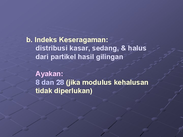 b. Indeks Keseragaman: distribusi kasar, sedang, & halus dari partikel hasil gilingan Ayakan: 8