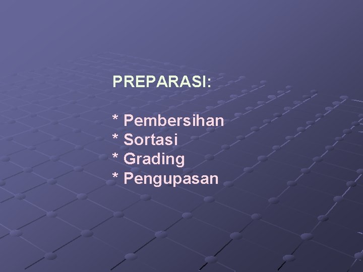 PREPARASI: * Pembersihan * Sortasi * Grading * Pengupasan 