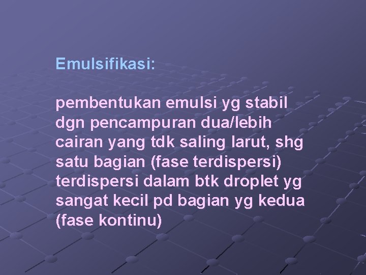 Emulsifikasi: pembentukan emulsi yg stabil dgn pencampuran dua/lebih cairan yang tdk saling larut, shg