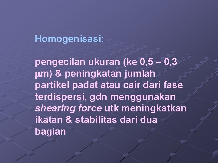 Homogenisasi: pengecilan ukuran (ke 0, 5 – 0, 3 m) & peningkatan jumlah partikel