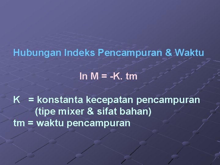 Hubungan Indeks Pencampuran & Waktu ln M = -K. tm K = konstanta kecepatan