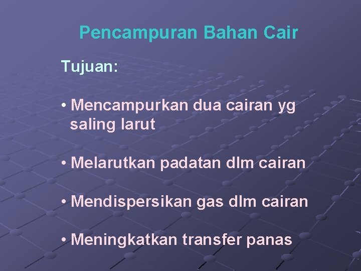 Pencampuran Bahan Cair Tujuan: • Mencampurkan dua cairan yg saling larut • Melarutkan padatan