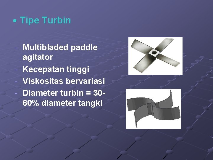  Tipe Turbin - Multibladed paddle agitator - Kecepatan tinggi - Viskositas bervariasi -