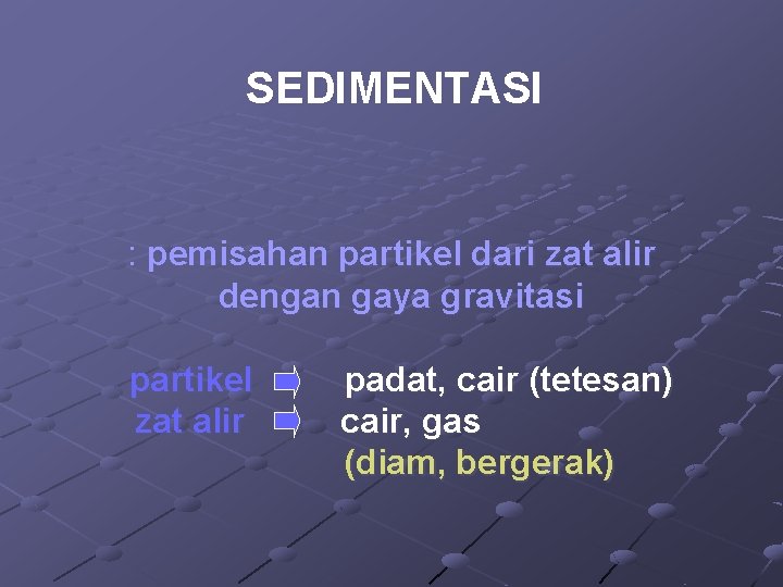 SEDIMENTASI : pemisahan partikel dari zat alir dengan gaya gravitasi partikel zat alir padat,