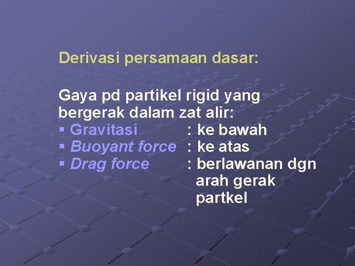 Derivasi persamaan dasar: Gaya pd partikel rigid yang bergerak dalam zat alir: § Gravitasi