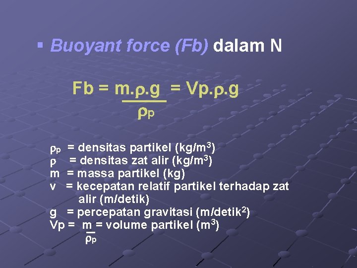 § Buoyant force (Fb) dalam N Fb = m. . g = Vp. .