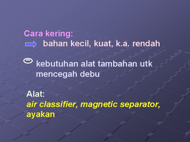 Cara kering: bahan kecil, kuat, k. a. rendah kebutuhan alat tambahan utk mencegah debu