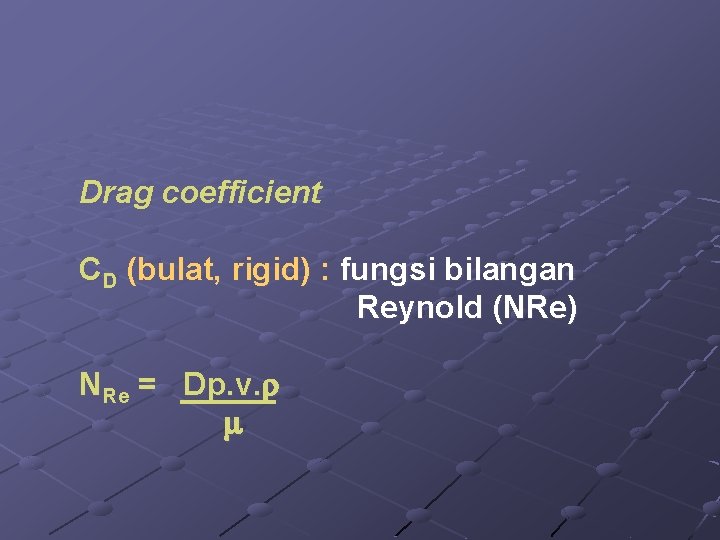 Drag coefficient CD (bulat, rigid) : fungsi bilangan Reynold (NRe) NRe = Dp. v.