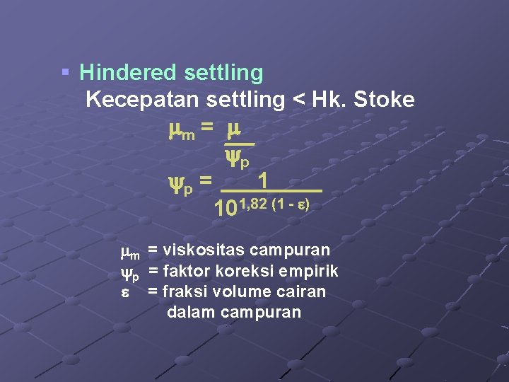 § Hindered settling Kecepatan settling < Hk. Stoke m = p p = 1