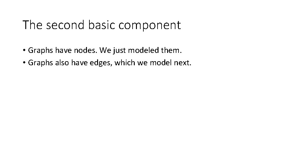 The second basic component • Graphs have nodes. We just modeled them. • Graphs