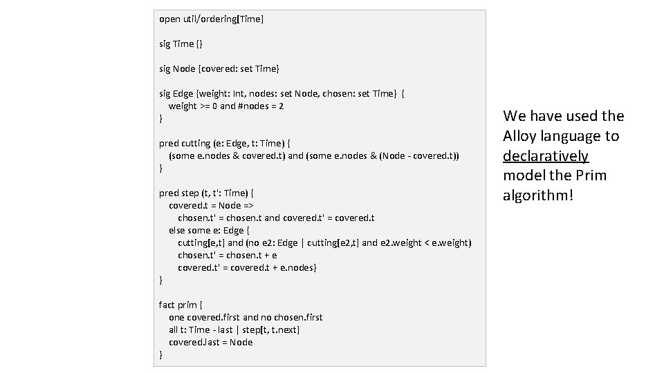 open util/ordering[Time] sig Time {} sig Node {covered: set Time} sig Edge {weight: Int,