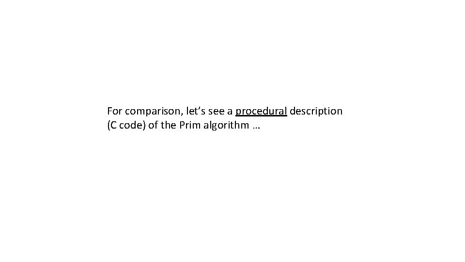 For comparison, let’s see a procedural description (C code) of the Prim algorithm …