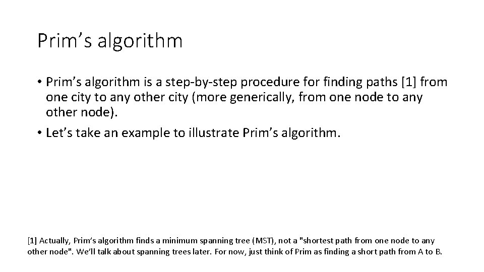 Prim’s algorithm • Prim’s algorithm is a step-by-step procedure for finding paths [1] from