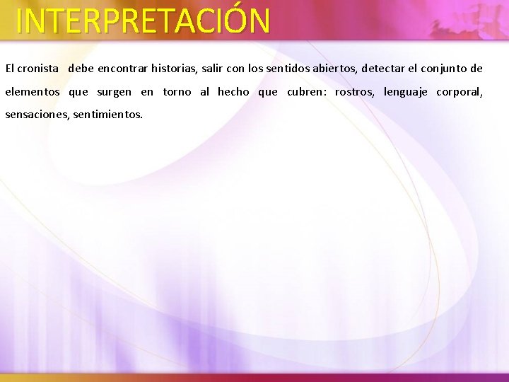 INTERPRETACIÓN El cronista debe encontrar historias, salir con los sentidos abiertos, detectar el conjunto