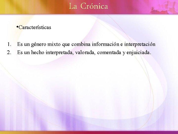 La Crónica • Características 1. Es un género mixto que combina información e interpretación