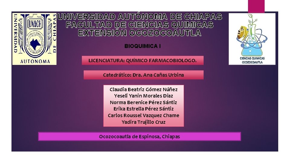UNIVERSIDAD AUTÓNOMA DE CHIAPAS FACULTAD DE CIENCIAS QUIMICAS EXTENSIÓN OCOZOCOAUTLA BIOQUIMICA I LICENCIATURA: QUÍMICO