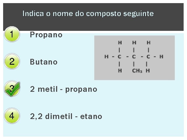 Indica o nome do composto seguinte Propano Butano 2 metil - propano 2, 2