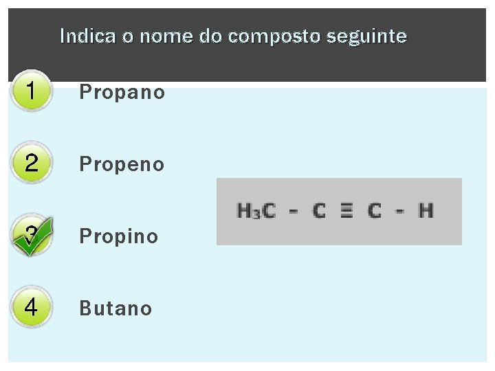 Indica o nome do composto seguinte Propano Propeno Propino Butano 