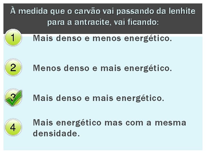 À medida que o carvão vai passando da lenhite para a antracite, vai ficando: