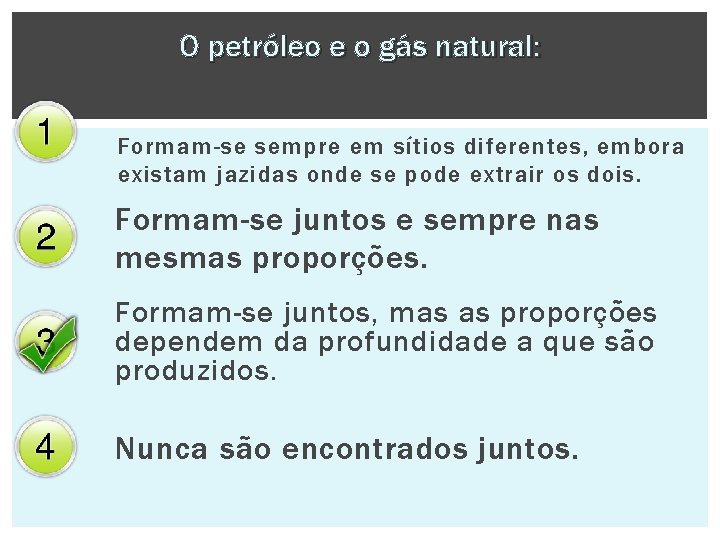 O petróleo e o gás natural: Formam-se sempre em sítios diferentes, embora existam jazidas