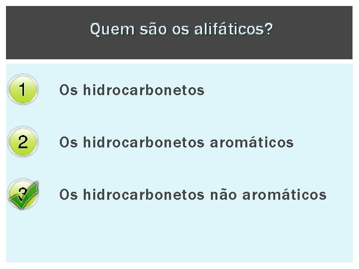 Quem são os alifáticos? Os hidrocarbonetos aromáticos Os hidrocarbonetos não aromáticos 