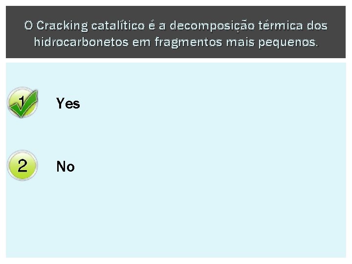 O Cracking catalítico é a decomposição térmica dos hidrocarbonetos em fragmentos mais pequenos. Yes