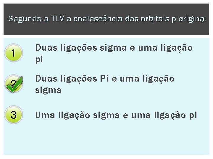 Segundo a TLV a coalescência das orbitais p origina: Duas ligações sigma e uma