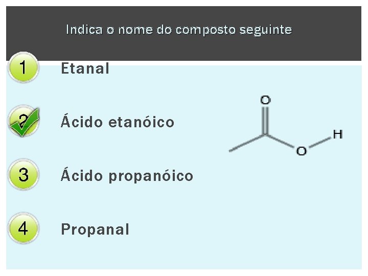 Indica o nome do composto seguinte Etanal Ácido etanóico Ácido propanóico Propanal 