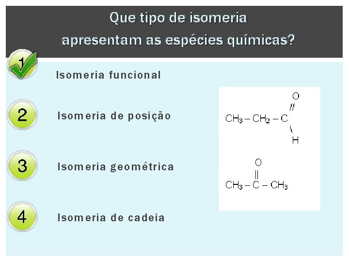 Que tipo de isomeria apresentam as espécies químicas? Isomeria funcional Isomeria de posição Isomeria