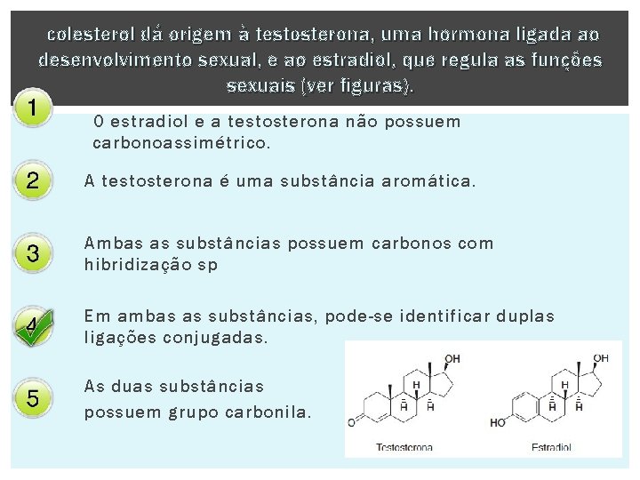 colesterol dá origem à testosterona, uma hormona ligada ao desenvolvimento sexual, e ao estradiol,