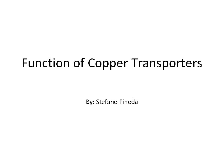 Function of Copper Transporters By: Stefano Pineda 