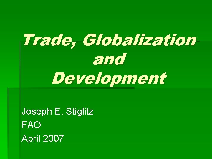 Trade, Globalization and Development Joseph E. Stiglitz FAO April 2007 