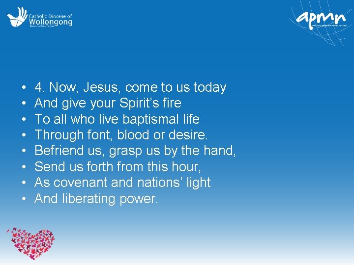  • • 4. Now, Jesus, come to us today And give your Spirit’s