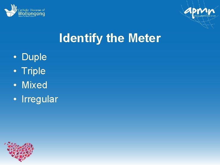 Identify the Meter • • Duple Triple Mixed Irregular 