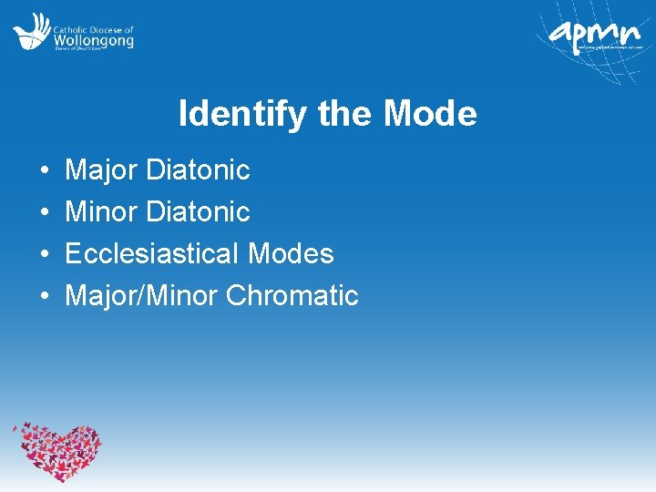 Identify the Mode • • Major Diatonic Minor Diatonic Ecclesiastical Modes Major/Minor Chromatic 