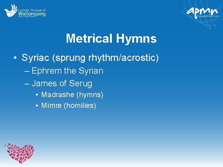Metrical Hymns • Syriac (sprung rhythm/acrostic) – Ephrem the Syrian – James of Serug