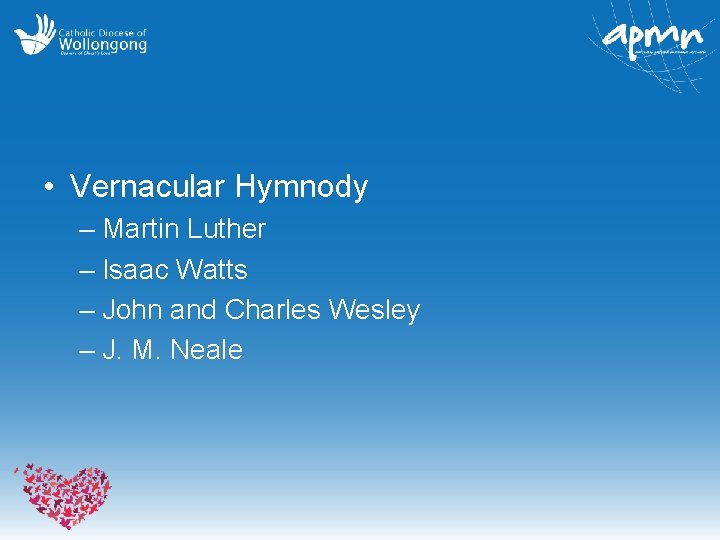  • Vernacular Hymnody – Martin Luther – Isaac Watts – John and Charles