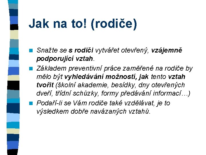 Jak na to! (rodiče) Snažte se s rodiči vytvářet otevřený, vzájemně podporující vztah. n