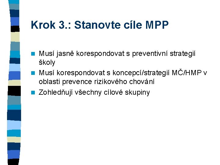 Krok 3. : Stanovte cíle MPP Musí jasně korespondovat s preventivní strategií školy n