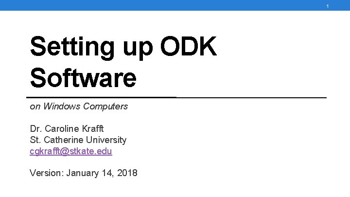 1 Setting up ODK Software on Windows Computers Dr. Caroline Krafft St. Catherine University