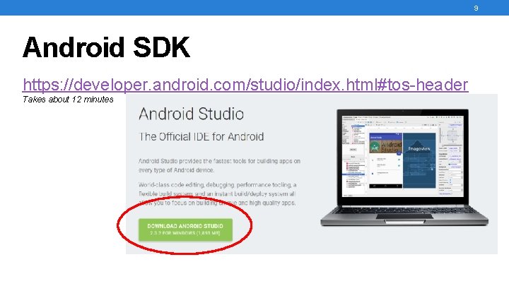 9 Android SDK https: //developer. android. com/studio/index. html#tos-header Takes about 12 minutes 9 