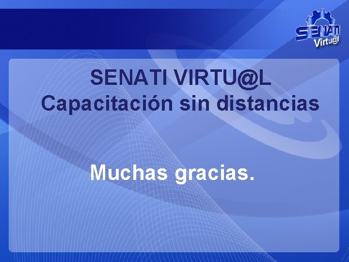 SENATI VIRTU@L Capacitación sin distancias Muchas gracias. 