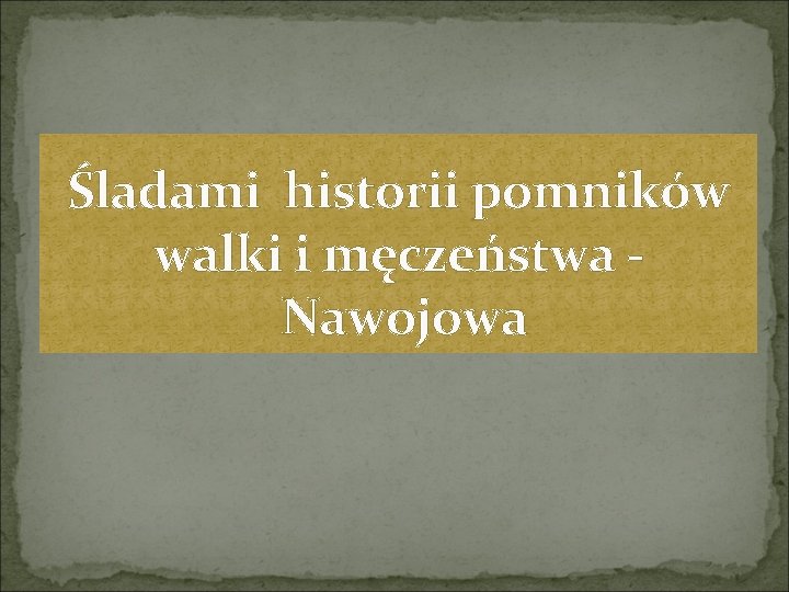 Śladami historii pomników walki i męczeństwa Nawojowa 